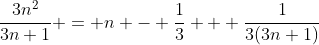 \frac{3n^2}{3n+1} = n - \frac{1}{3} + \frac{1}{3(3n+1)}
