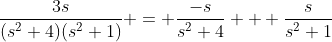 \frac{3s}{(s^2+4)(s^2+1)} = \frac{-s}{s^2+4} + \frac{s}{s^2+1}