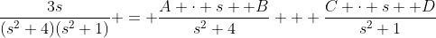 \frac{3s}{(s^2+4)(s^2+1)} = \frac{A \cdot s +B}{s^2+4} + \frac{C \cdot s +D}{s^2+1}