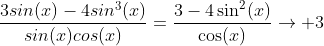 \frac{3sin(x)-4sin^3(x)}{sin(x)cos(x)}=\frac{3-4\sin^2(x)}{\cos(x)}\to 3