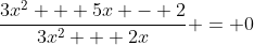 \frac{3x^2 + 5x - 2}{3x^2 + 2x} = 0