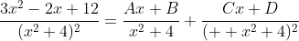\frac{3x^2-2x+12}{(x^2+4)^2}=\frac{Ax+B}{x^2+4}+\frac{Cx+D}{(  x^2+4)^2}