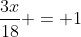\frac{3x}{18} = 1