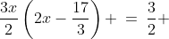 1)\;\;\frac{3x}{2}\left(2x-\frac{17}{3}\right) \:=\:\frac{3}{2} 