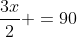 \frac{3x}{2} =90