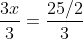 \frac{3x}{3}=\frac{25/2}{3}