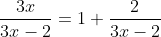 \frac{3x}{3x-2}=1+\frac{2}{3x-2}