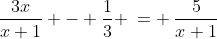 2)\;\frac{3x}{x+1} - \frac{1}{3} \:= \:\frac{5}{x+1}