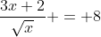 \frac{3x+2}{\sqrt{x}} = 8