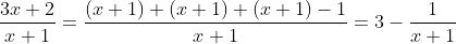 \frac{3x+2}{x+1}=\frac{(x+1)+(x+1)+(x+1)-1}{x+1}=3-\frac{1}{x+1}