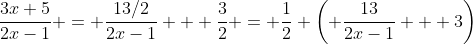 \frac{3x+5}{2x-1} = \frac{13/2}{2x-1} + \frac{3}{2} = \frac{1}{2} \left( \frac{13}{2x-1} + 3\right)