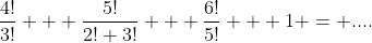 \frac{4!}{3!} + \frac{5!}{2! 3!} + \frac{6!}{5!} + 1 = ....