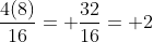 \frac{4(8)}{16}= \frac{32}{16}= 2
