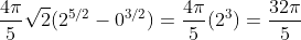\frac{4\pi}{5}\sqrt{2}(2^{5/2}-0^{3/2})=\frac{4\pi}{5}(2^3)=\frac{32\pi}{5}