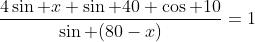 \frac{4\sin x \sin 40 \cos 10}{\sin (80-x)}=1