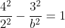 \frac{4^{2}}{2^{2}}-\frac{3^{2}}{b^{2}}=1