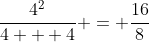 \frac{4^2}{4 + 4} = \frac{16}{8}