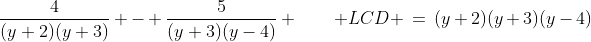 \frac{4}{(y+2)(y+3)} - \frac{5}{(y+3)(y-4)} \qquad LCD \:=\:(y+2)(y+3)(y-4)