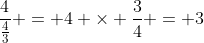 \frac{4}{\frac{4}{3}} = 4 \times \frac{3}{4} = 3