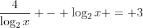 \frac{4}{\log_2{x}} - \log_2{x} = 3