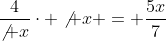 \frac{4}{\not x}\cdot \not x = \frac{5x}{7}