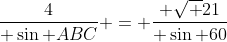 \frac{4}{ \sin ABC} = \frac{ \sqrt {21}}{ \sin 60}