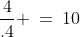 \frac{4}{.4} \:=\:10