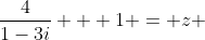 \frac{4}{1-3i} + 1 = z 