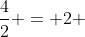 \frac{4}{2} = 2 