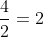 \frac{4}{2}=2