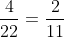 \frac{4}{22}=\frac{2}{11}