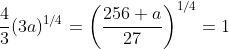 \frac{4}{3}(3a)^{1/4}=\left(\frac{256 a}{27}\right)^{1/4}=1