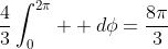 \frac{4}{3}\int_{0}^{2\pi}  d\phi=\frac{8\pi}{3}