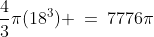 \frac{4}{3}\pi(18^3) \:=\:7776\pi