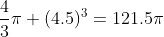 \frac{4}{3}\pi (4.5)^3=121.5\pi