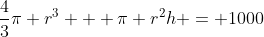 \frac{4}{3}\pi r^3 + \pi r^{2}h = 1000