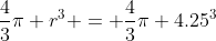 \frac{4}{3}\pi r^3 = \frac{4}{3}\pi 4.25^3