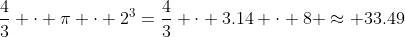 \frac{4}{3} \cdot \pi \cdot 2^3=\frac{4}{3} \cdot 3.14 \cdot 8 \approx 33.49\