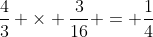 \frac{4}{3} \times \frac{3}{16} = \frac{1}{4}