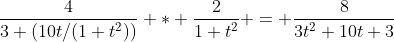 \frac{4}{3+(10t/(1+t^2))} * \frac{2}{1+t^2} = \frac{8}{3t^2+10t+3}