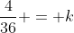 \frac{4}{36} = k