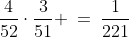 \frac{4}{52}\cdot\frac{3}{51} \:=\:\frac{1}{221}