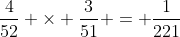 \frac{4}{52} \times \frac{3}{51} = \frac{1}{221}