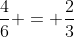 \frac{4}{6} = \frac{2}{3}