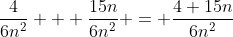 \frac{4}{6n^2} + \frac{15n}{6n^2} = \frac{4+15n}{6n^2}