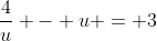 \frac{4}{u} - u = 3