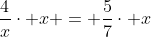 \frac{4}{x}\cdot x = \frac{5}{7}\cdot x