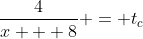 \frac{4}{x + 8} = t_{c}