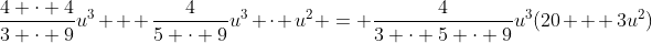 \frac{4 \cdot 4}{3 \cdot 9}u^3 + \frac{4}{5 \cdot 9}u^3 \cdot u^2 = \frac{4}{3 \cdot 5 \cdot 9}u^3(20 + 3u^2)