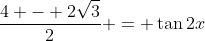 \frac{4 - 2\sqrt{3}}{2} = \tan{2x}